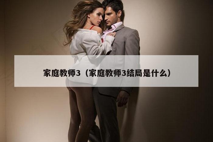 家庭教师3(家庭教师3结局是什么)